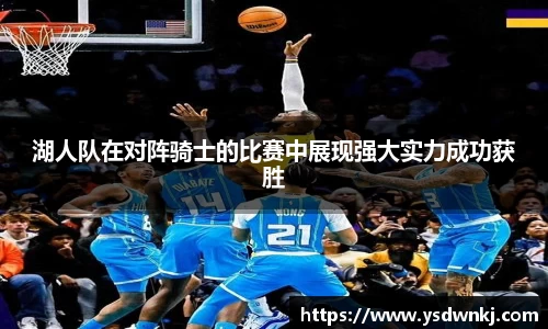 湖人队在对阵骑士的比赛中展现强大实力成功获胜