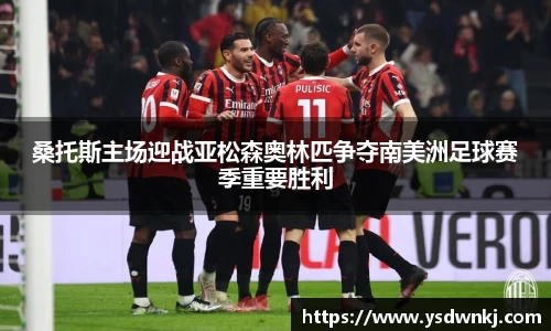 桑托斯主场迎战亚松森奥林匹争夺南美洲足球赛季重要胜利