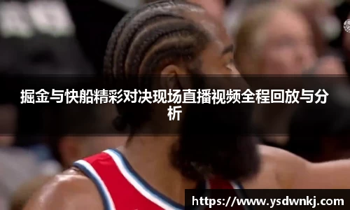 掘金与快船精彩对决现场直播视频全程回放与分析