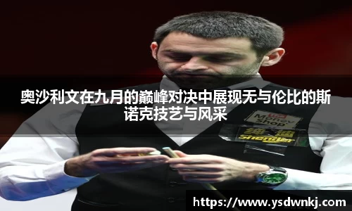 奥沙利文在九月的巅峰对决中展现无与伦比的斯诺克技艺与风采